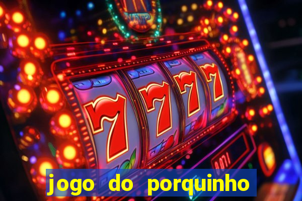 jogo do porquinho para ganhar dinheiro